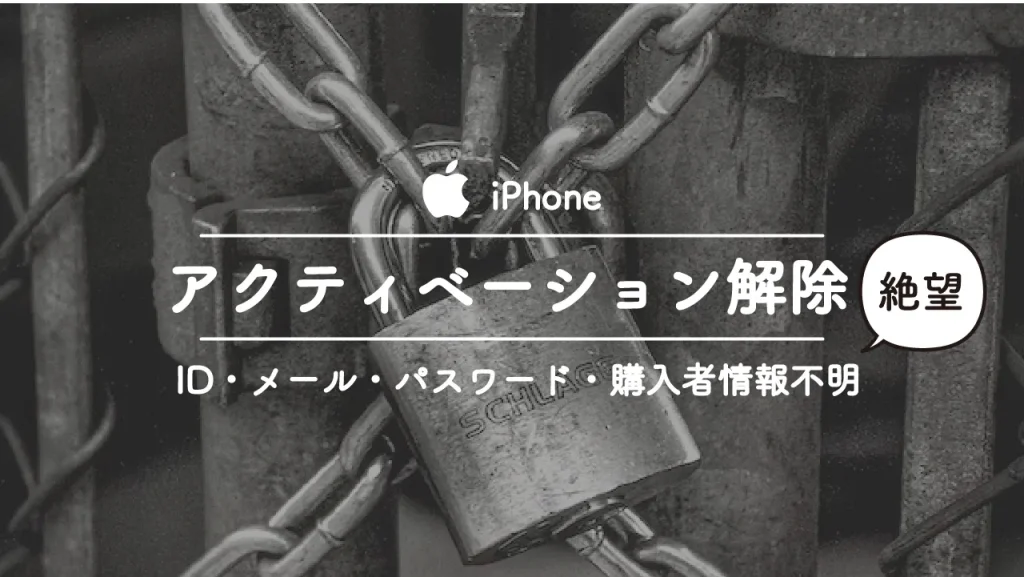 iPhoneを初期化してアクティベーションロックがかかったけど、ID、パスワード、メールアドレス、購入者情報がわからず解除できない