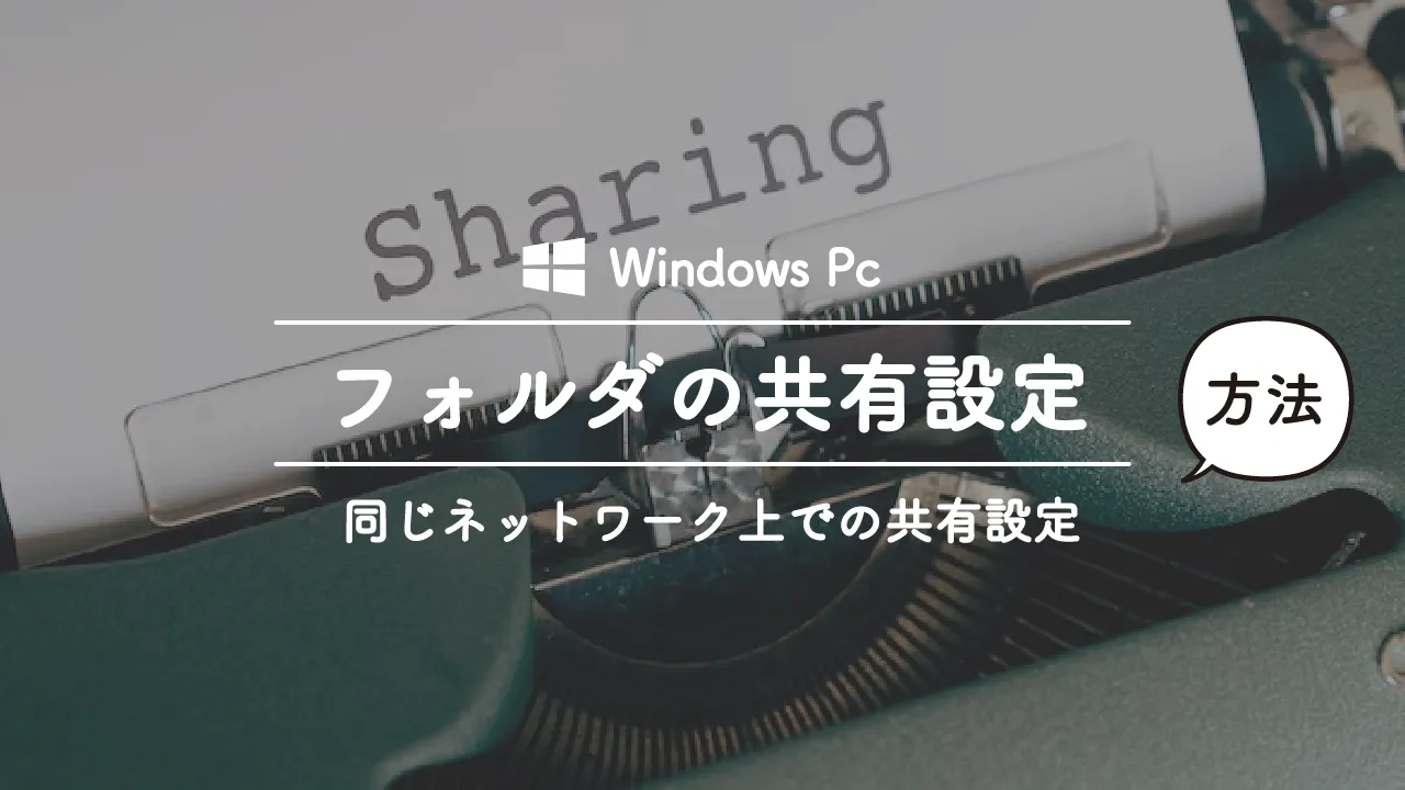 Windows PCで同じネットワーク上でのフォルダの共有設定方法